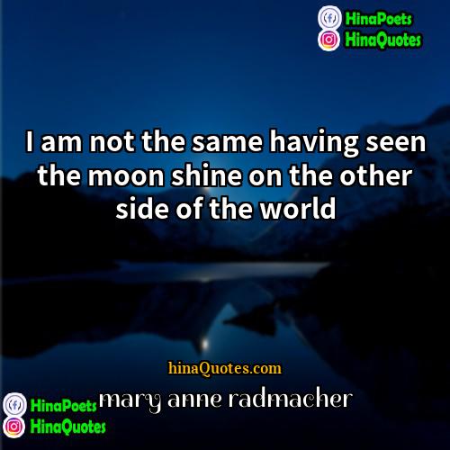 mary anne radmacher Quotes | I am not the same having seen